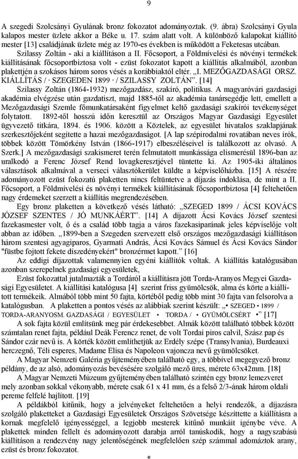 Főcsoport, a Földmívelési és növényi termékek kiállításának főcsoportbiztosa volt - ezüst fokozatot kapott a kiállítás alkalmából, azonban plakettjén a szokásos három soros vésés a korábbiaktól eltér.