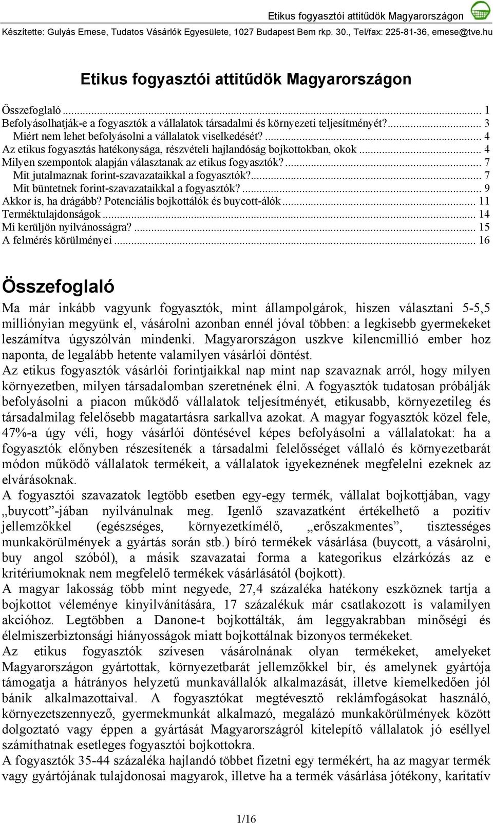 .. 4 Milyen szempontok alapján választanak az etikus fogyasztók?...7 Mit jutalmaznak forint-szavazataikkal a fogyasztók?... 7 Mit büntetnek forint-szavazataikkal a fogyasztók?... 9 Akkor is, ha drágább?