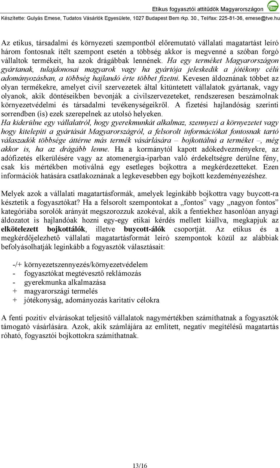 Kevesen áldoznának többet az olyan termékekre, amelyet civil szervezetek által kitüntetett vállalatok gyártanak, vagy olyanok, akik döntéseikben bevonják a civilszervezeteket, rendszeresen