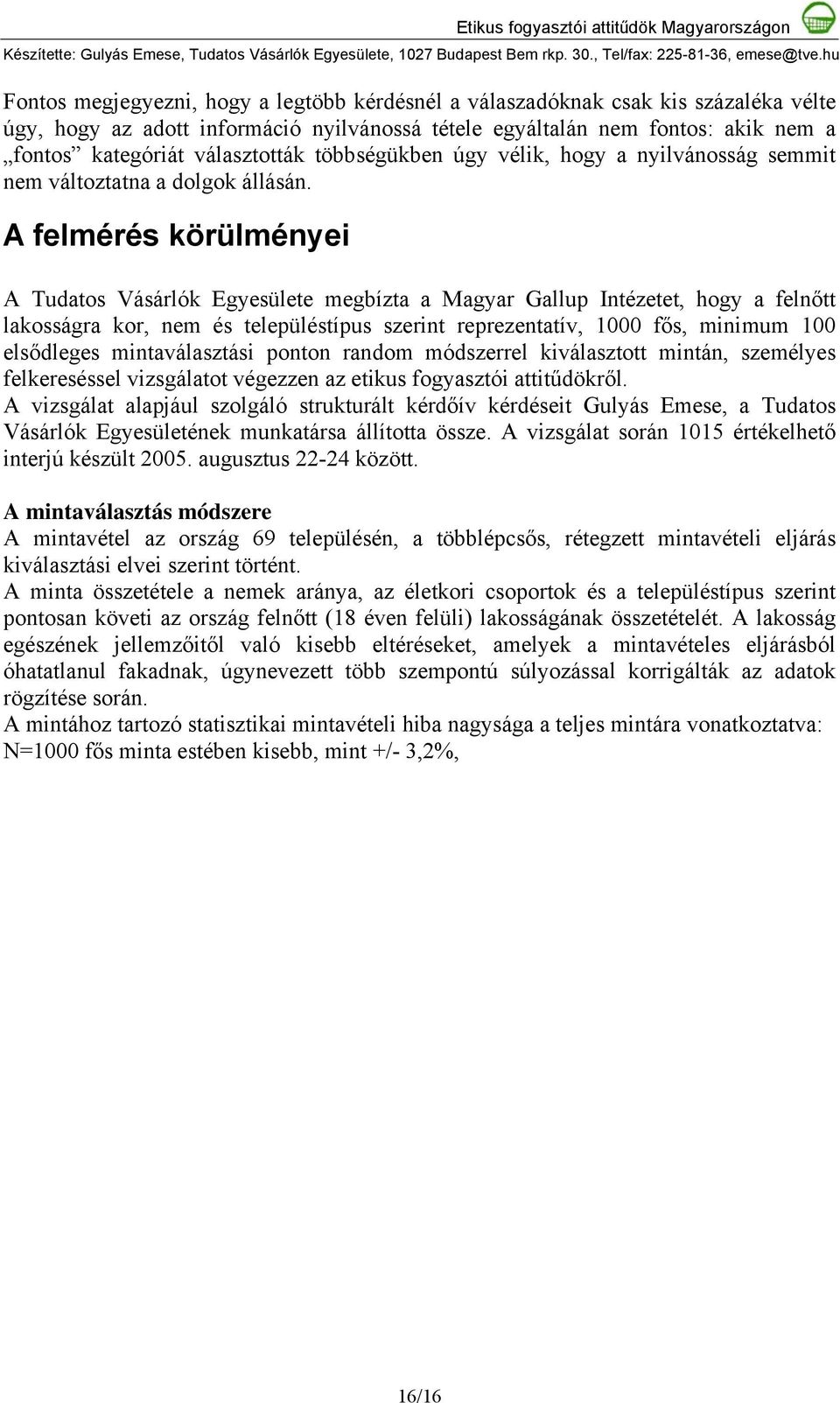 A felmérés körülményei A Tudatos Vásárlók Egyesülete megbízta a Magyar Gallup Intézetet, hogy a felnőtt lakosságra kor, nem és településtípus szerint reprezentatív, 1000 fős, minimum 100 elsődleges