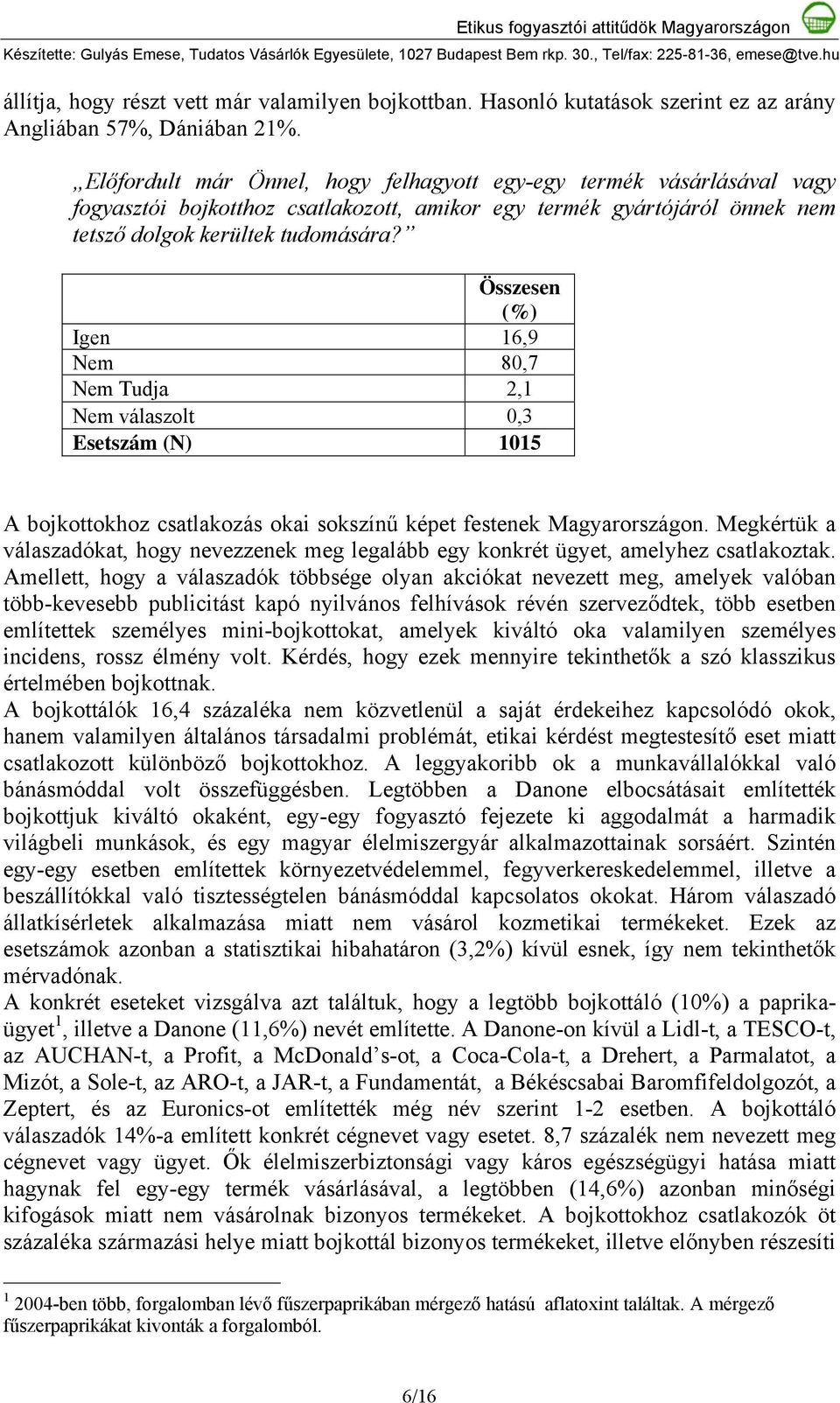 Összesen (%) Igen 16,9 80,7 Tudja 2,1 válaszolt 0,3 Esetszám (N) 1015 A bojkottokhoz csatlakozás okai sokszínű képet festenek Magyarországon.