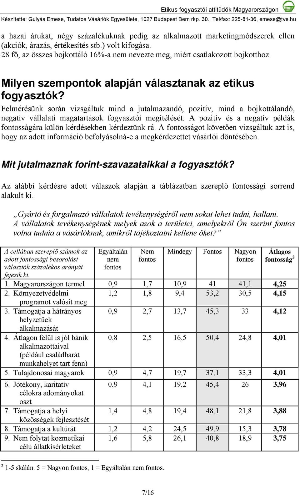 Felmérésünk során vizsgáltuk mind a jutalmazandó, pozitív, mind a bojkottálandó, negatív vállalati magatartások fogyasztói megítélését.