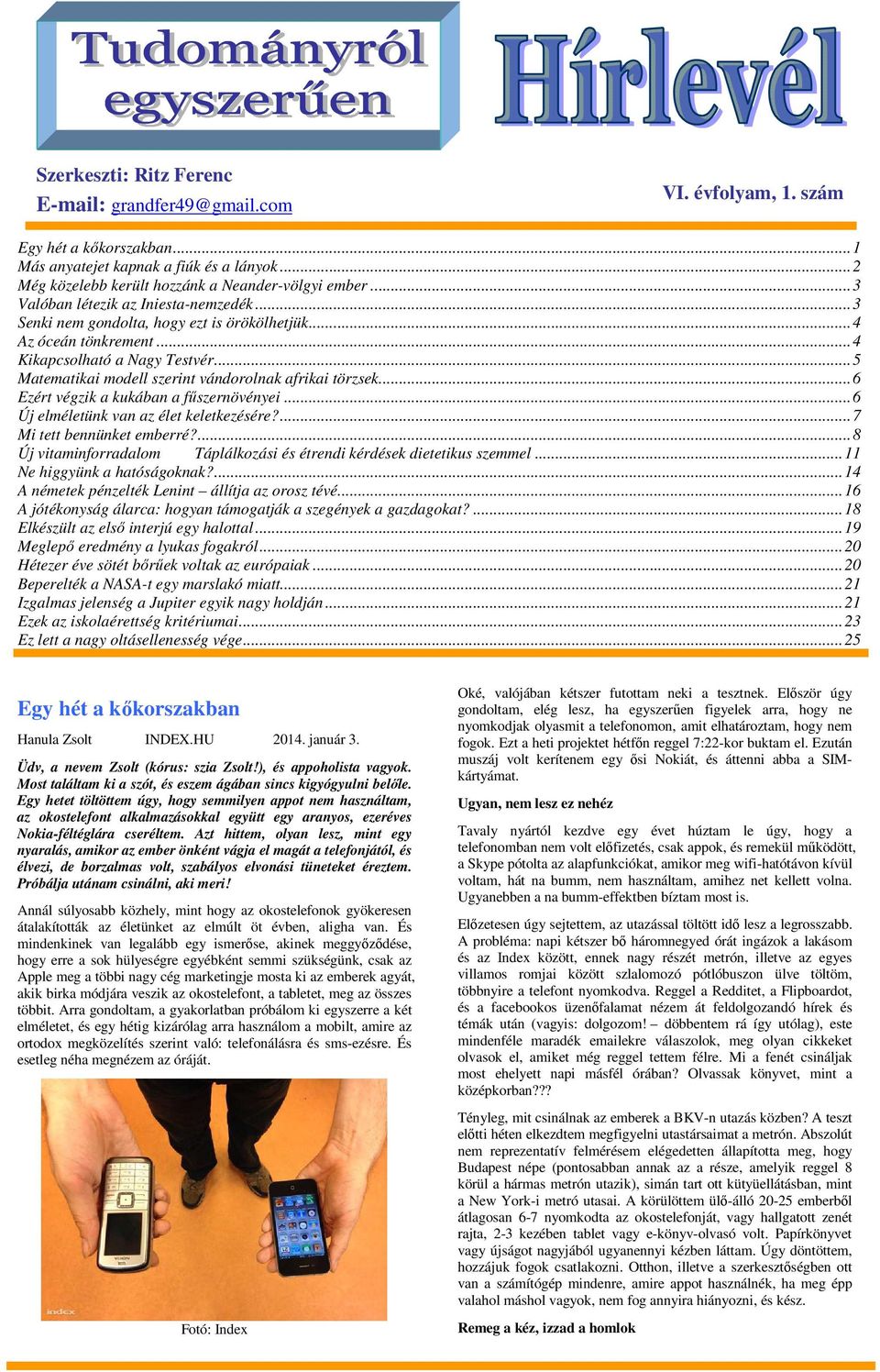 ..5 Matematikai modell szerint vándorolnak afrikai törzsek...6 Ezért végzik a kukában a főszernövényei...6 Új elméletünk van az élet keletkezésére?...7 Mi tett bennünket emberré?