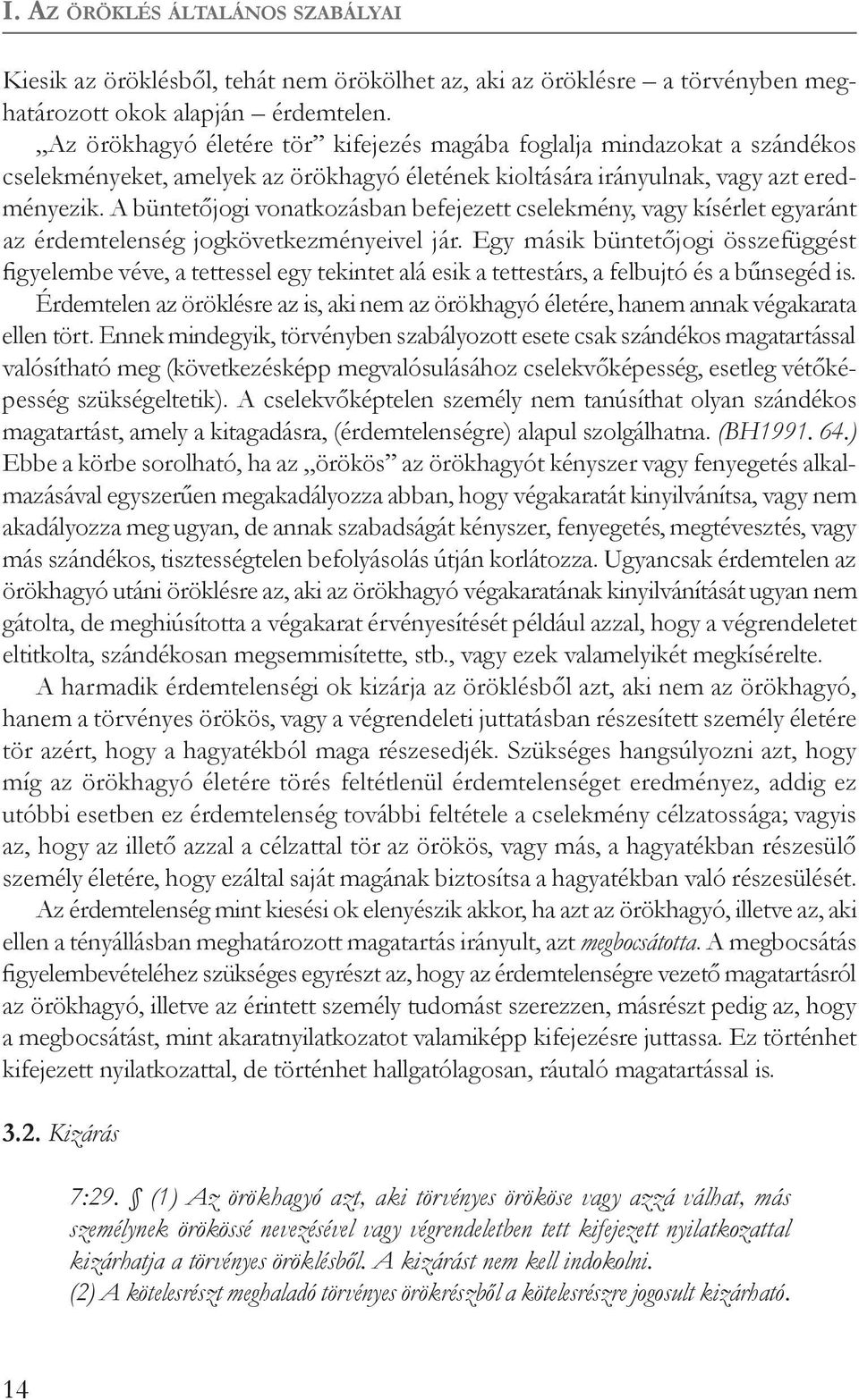 A büntetőjogi vonatkozásban befejezett cselekmény, vagy kísérlet egyaránt az érdemtelenség jogkövetkezményeivel jár.