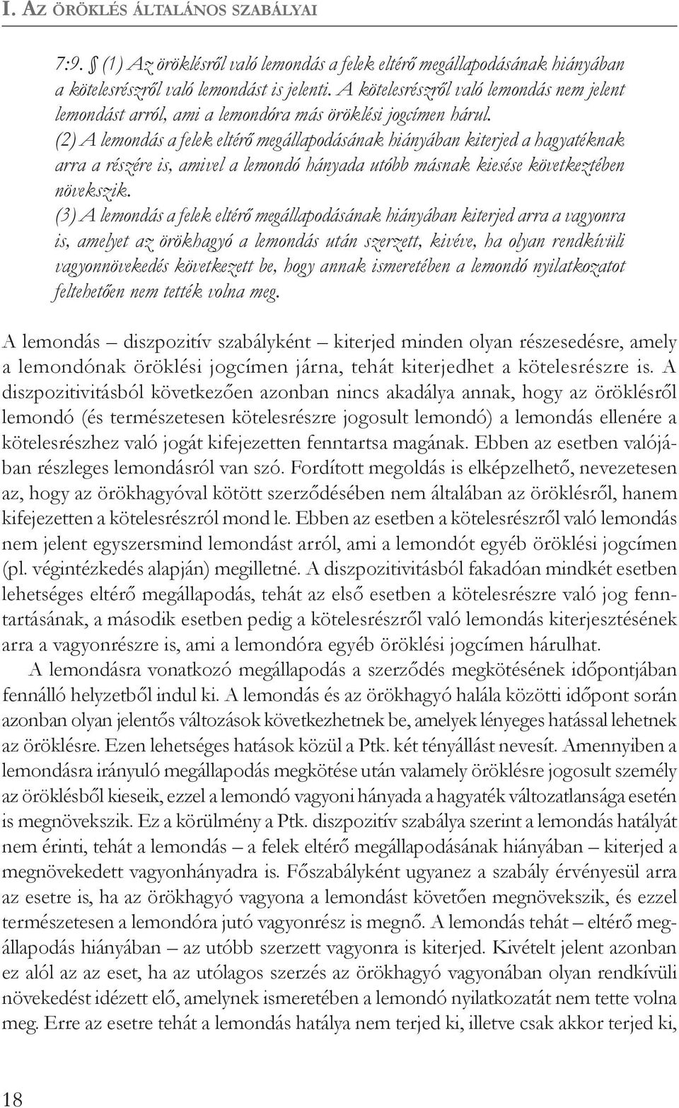 (2) A lemondás a felek eltérő megállapodásának hiányában kiterjed a hagyatéknak arra a részére is, amivel a lemondó hányada utóbb másnak kiesése következtében növekszik.