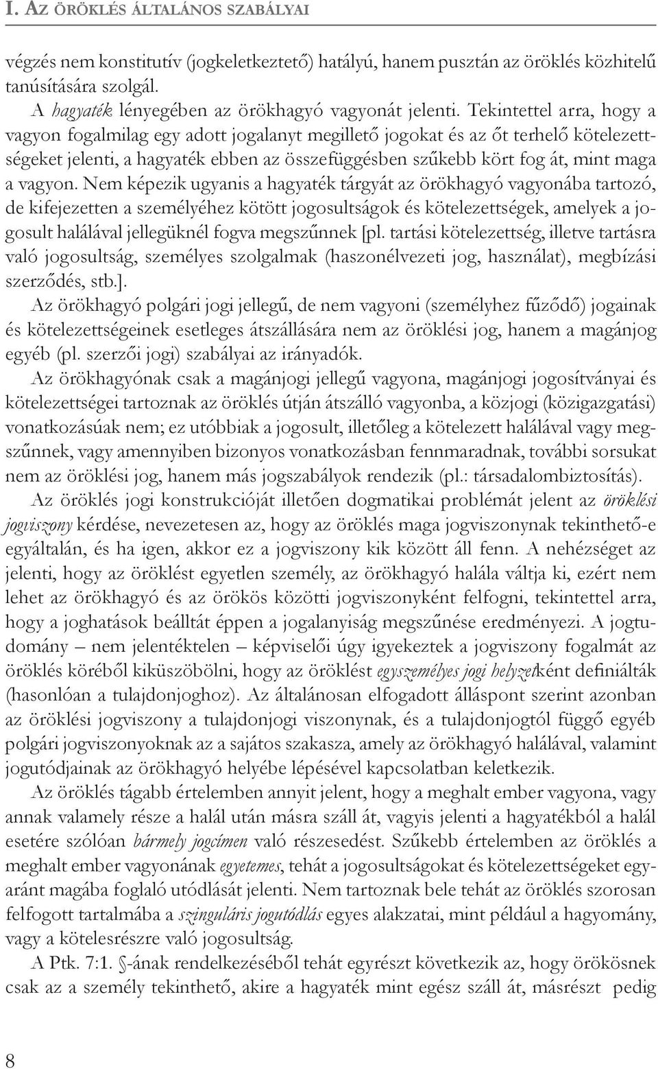 Nem képezik ugyanis a hagyaték tárgyát az örökhagyó vagyonába tartozó, de kifejezetten a személyéhez kötött jogosultságok és kötelezettségek, amelyek a jogosult halálával jellegüknél fogva megszűnnek