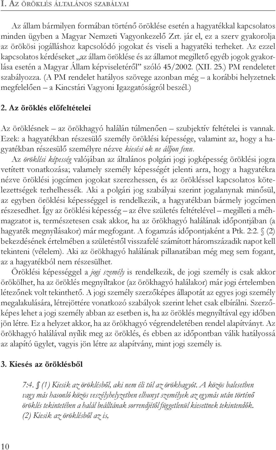 Az ezzel kapcsolatos kérdéseket az állam öröklése és az államot megillető egyéb jogok gyakorlása esetén a Magyar Állam képviseletéről szóló 45/2002. (XII. 25.) PM rendeletet szabályozza.