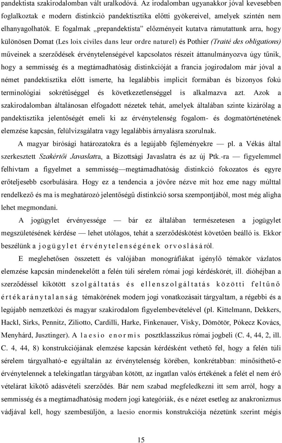 érvénytelenségével kapcsolatos részeit áttanulmányozva úgy tűnik, hogy a semmisség és a megtámadhatóság distinkcióját a francia jogirodalom már jóval a német pandektisztika előtt ismerte, ha