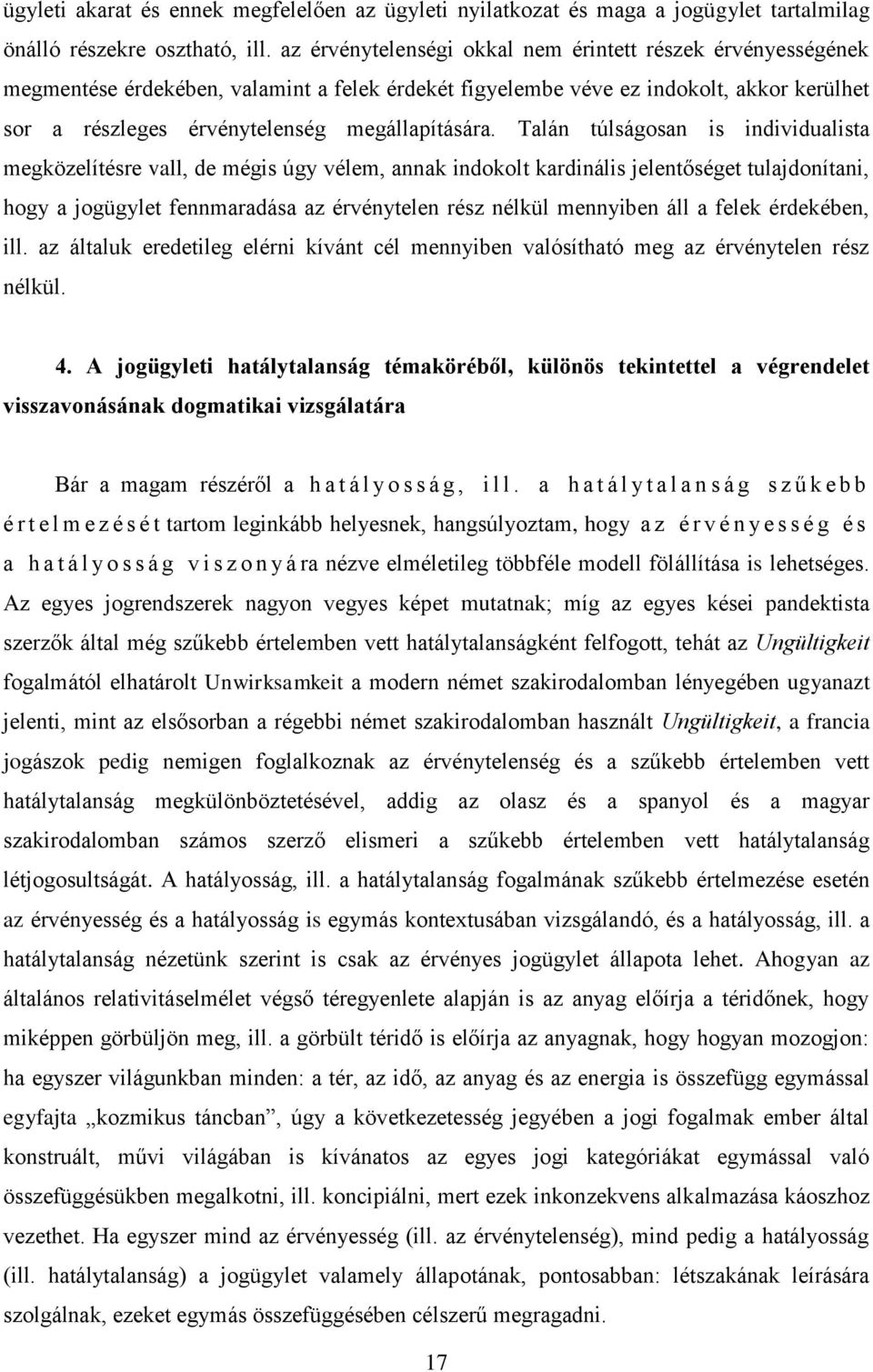 Talán túlságosan is individualista megközelítésre vall, de mégis úgy vélem, annak indokolt kardinális jelentőséget tulajdonítani, hogy a jogügylet fennmaradása az érvénytelen rész nélkül mennyiben