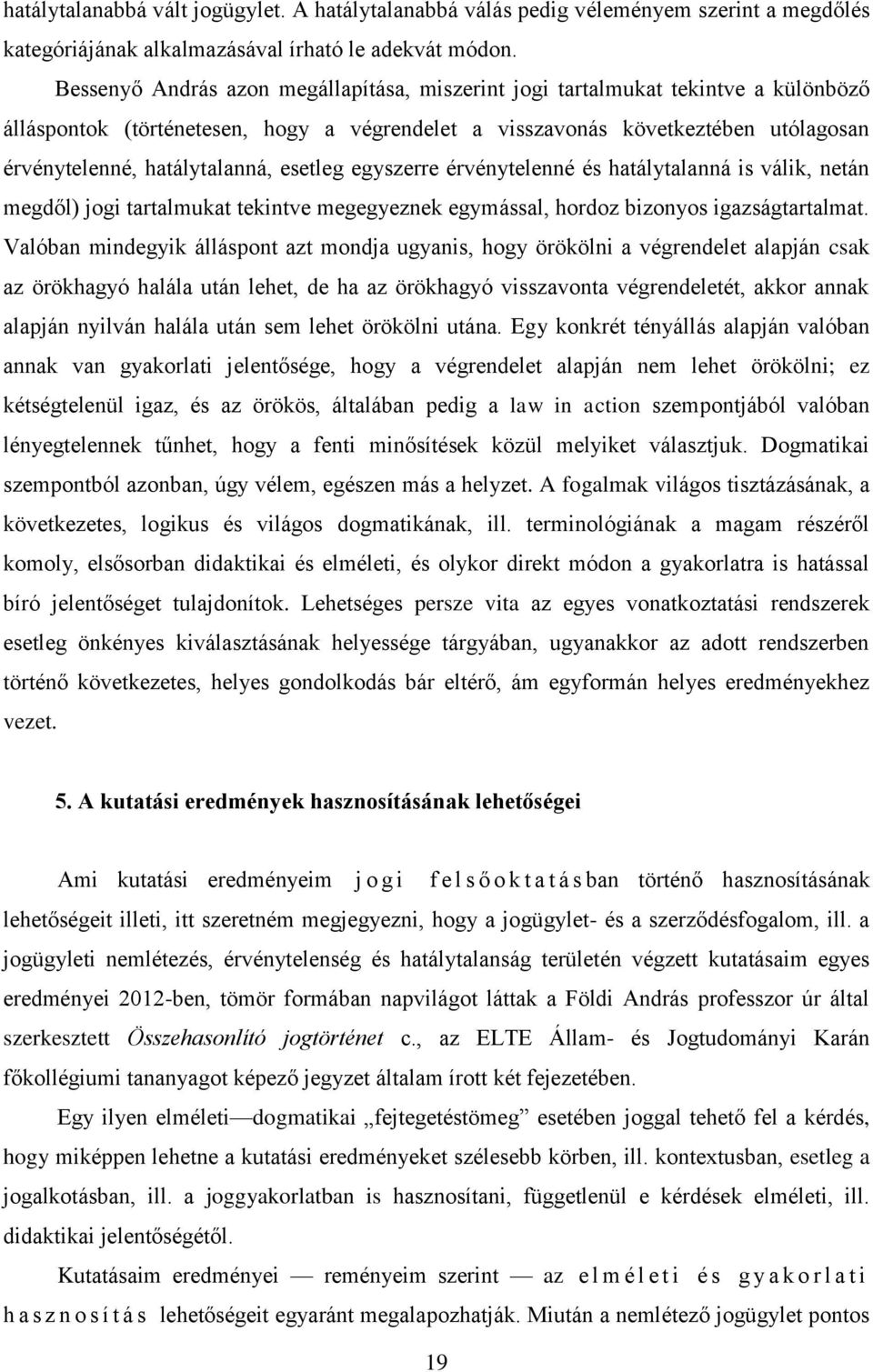 esetleg egyszerre érvénytelenné és hatálytalanná is válik, netán megdől) jogi tartalmukat tekintve megegyeznek egymással, hordoz bizonyos igazságtartalmat.