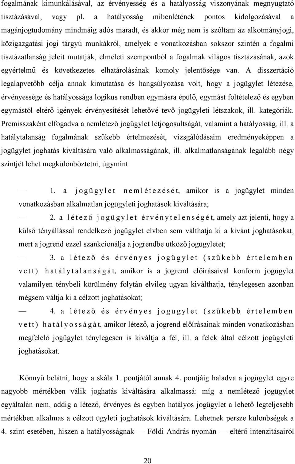 sokszor szintén a fogalmi tisztázatlanság jeleit mutatják, elméleti szempontból a fogalmak világos tisztázásának, azok egyértelmű és következetes elhatárolásának komoly jelentősége van.