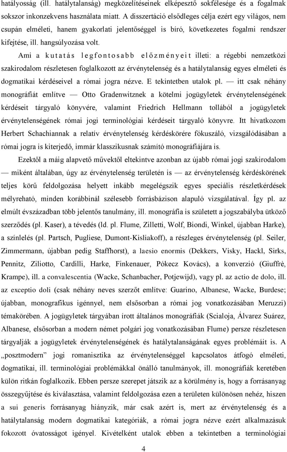 Ami a k u t a t á s l e g f o n t o s a b b e l ő z m é n y e i t illeti: a régebbi nemzetközi szakirodalom részletesen foglalkozott az érvénytelenség és a hatálytalanság egyes elméleti és dogmatikai