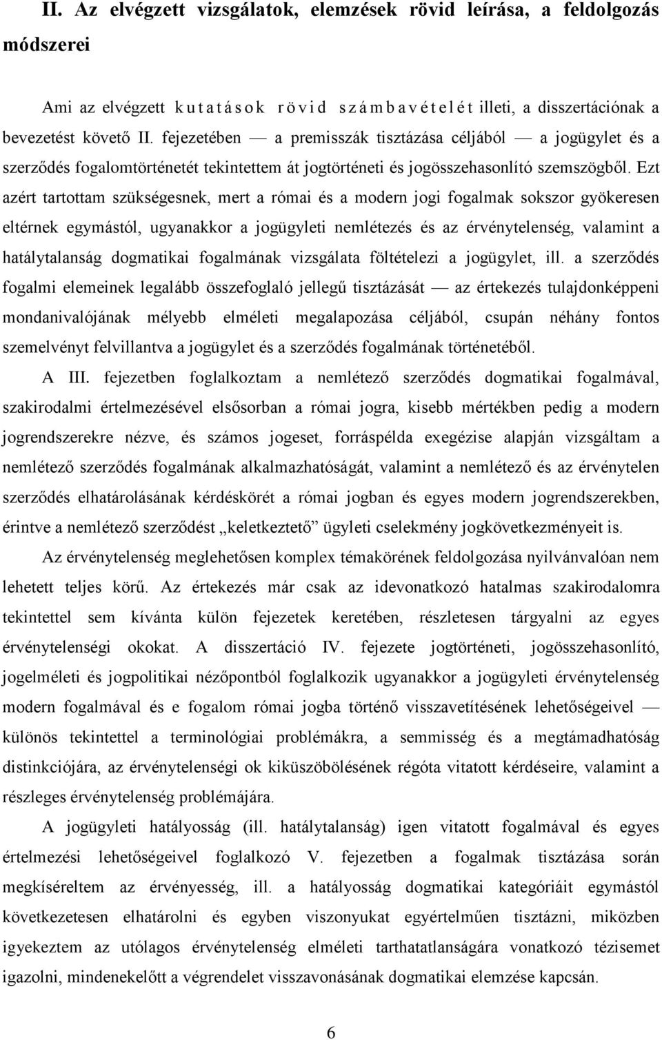 Ezt azért tartottam szükségesnek, mert a római és a modern jogi fogalmak sokszor gyökeresen eltérnek egymástól, ugyanakkor a jogügyleti nemlétezés és az érvénytelenség, valamint a hatálytalanság