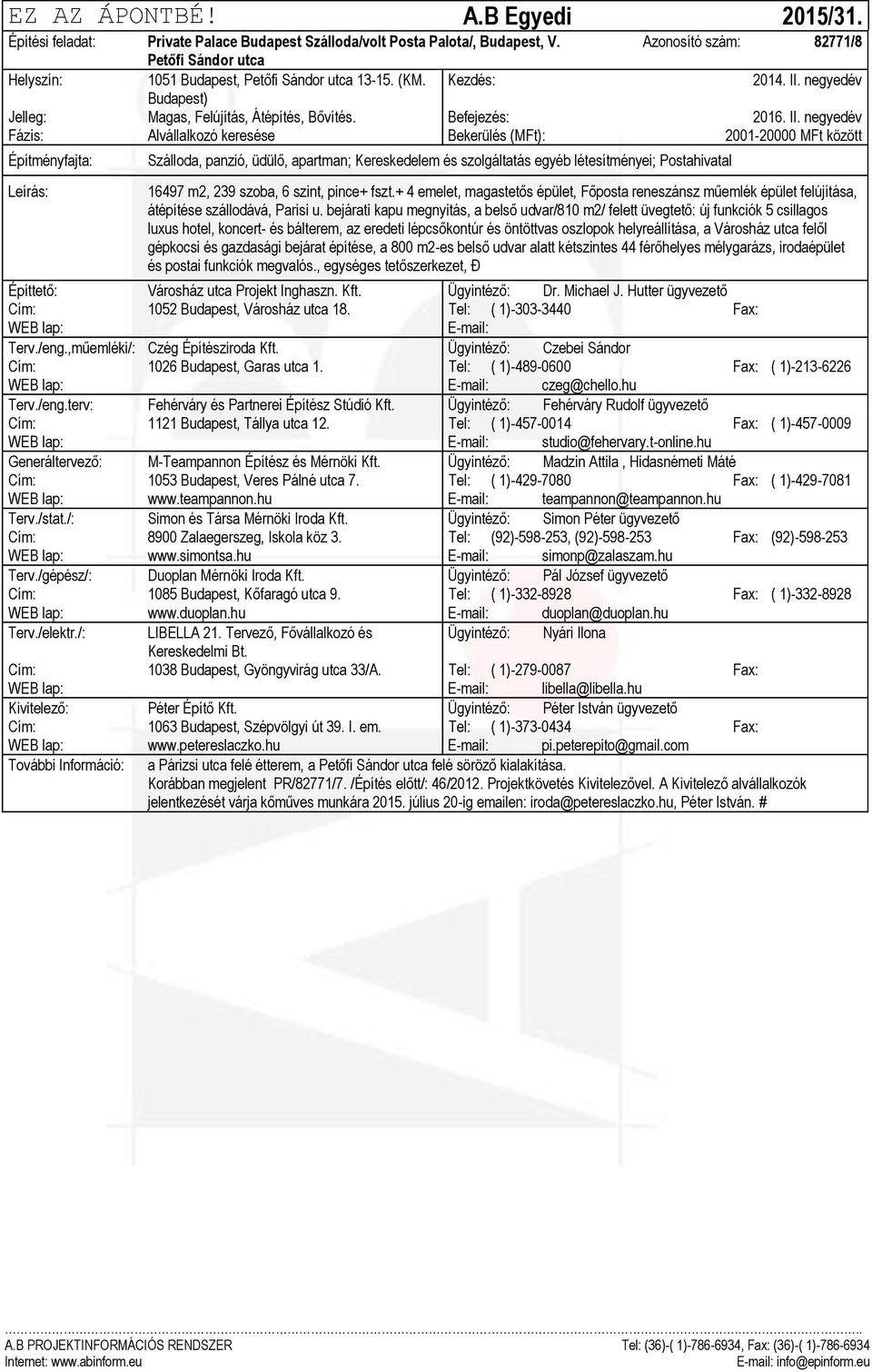 negyedév Fázis: Alvállalkozó keresése Bekerülés (MFt): 2001-20000 MFt között Szálloda, panzió, üdülő, apartman; Kereskedelem és szolgáltatás egyéb létesítményei; Postahivatal 16497 m2, 239 szoba, 6