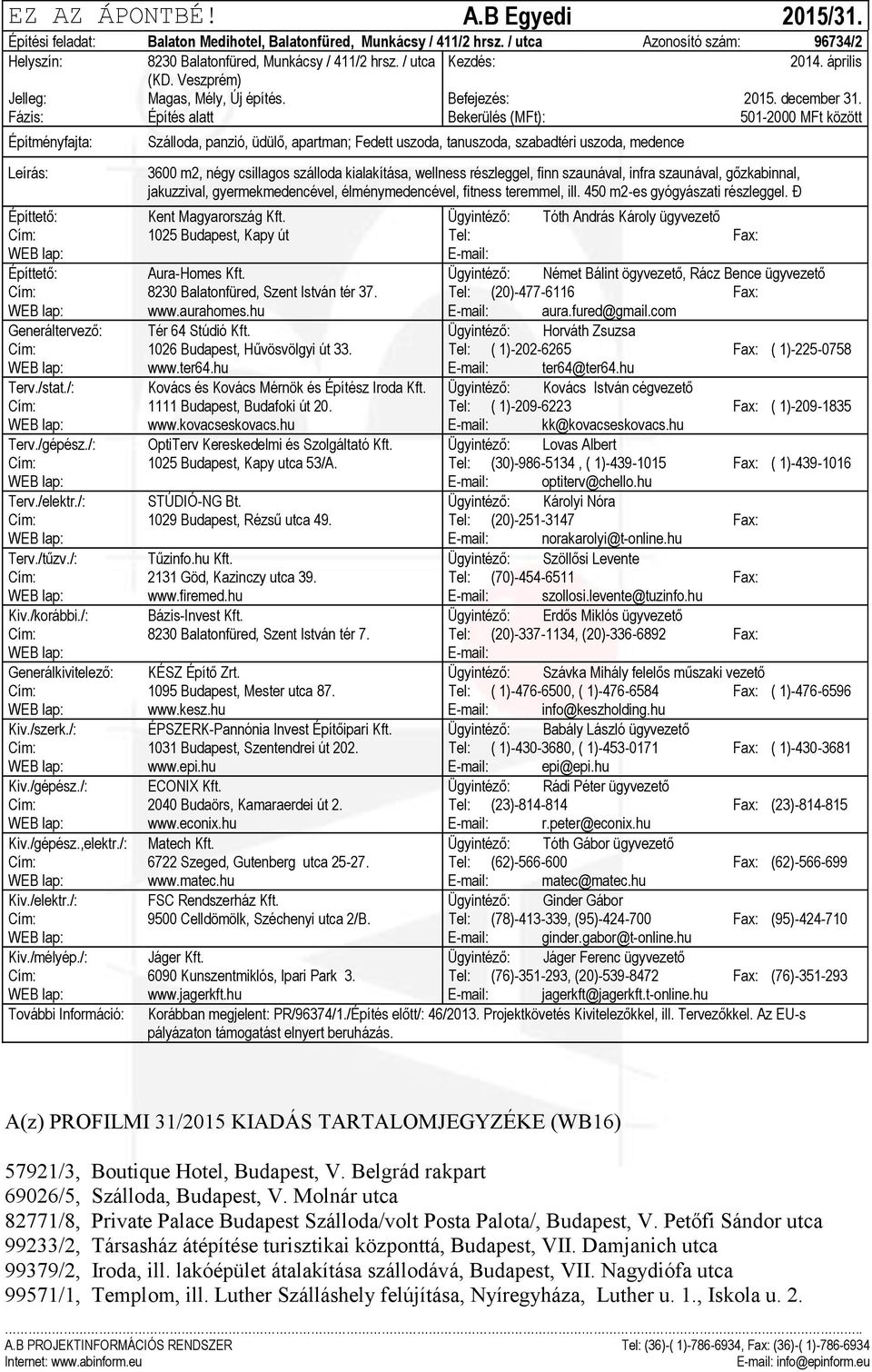 Fázis: Építés alatt Bekerülés (MFt): 501-2000 MFt között Szálloda, panzió, üdülő, apartman; Fedett uszoda, tanuszoda, szabadtéri uszoda, medence 3600 m2, négy csillagos szálloda kialakítása, wellness