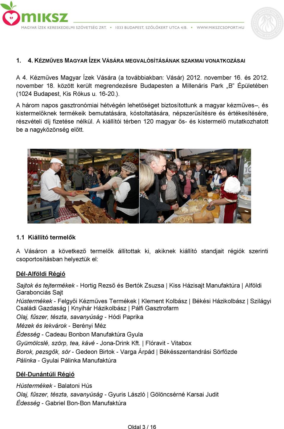 A három napos gasztronómiai hétvégén lehetőséget biztosítottunk a magyar kézműves, és kistermelőknek termékeik bemutatására, kóstoltatására, népszerűsítésre és értékesítésére, részvételi díj fizetése