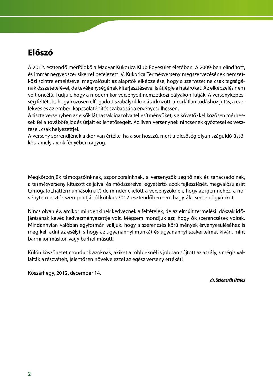 átlépje a határokat. Az elképzelés nem volt öncélú. Tudjuk, hogy a modern kor versenyeit nemzetközi pályákon futják.