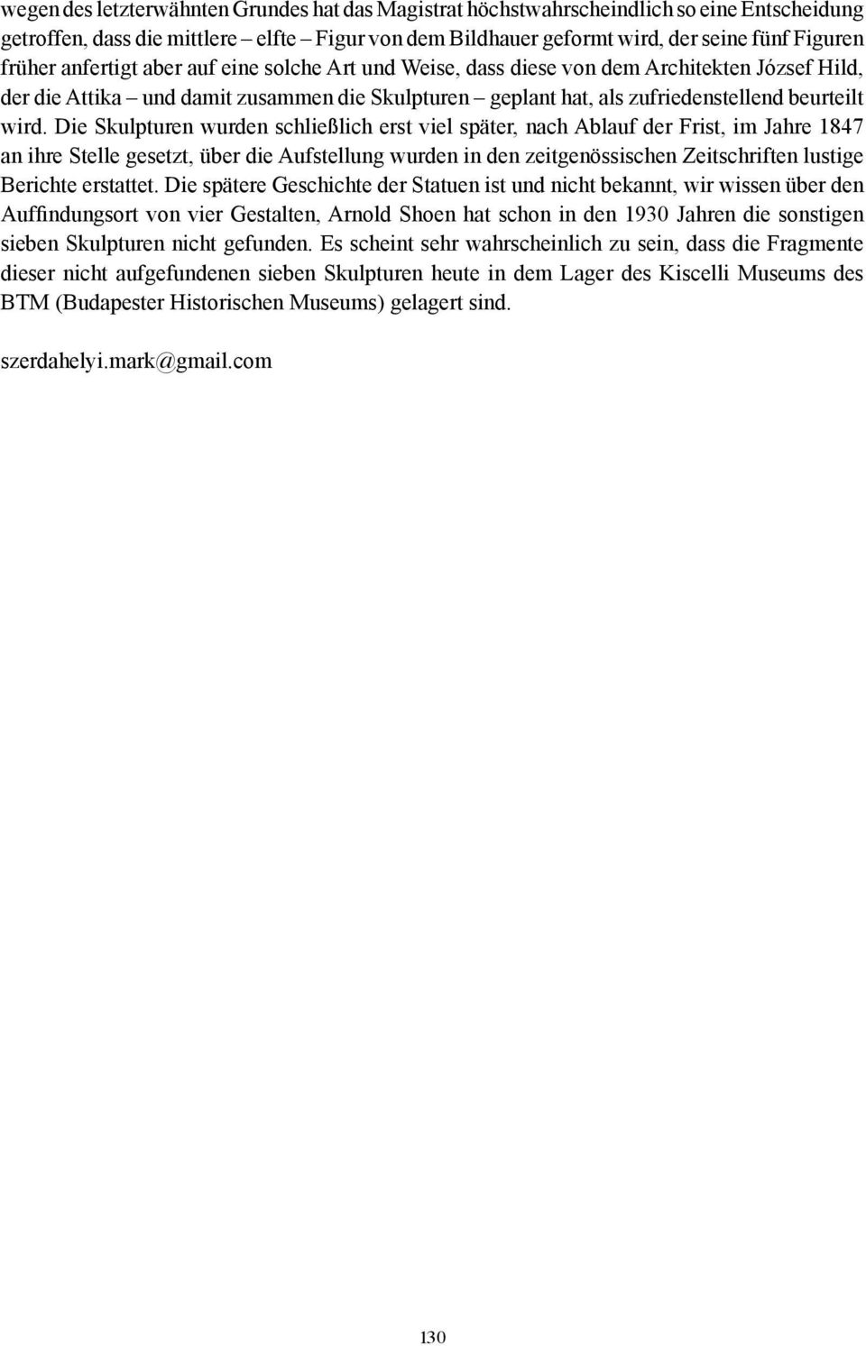 Die Skulpturen wurden schließlich erst viel später, nach Ablauf der Frist, im Jahre 1847 an ihre Stelle gesetzt, über die Aufstellung wurden in den zeitgenössischen Zeitschriften lustige Berichte