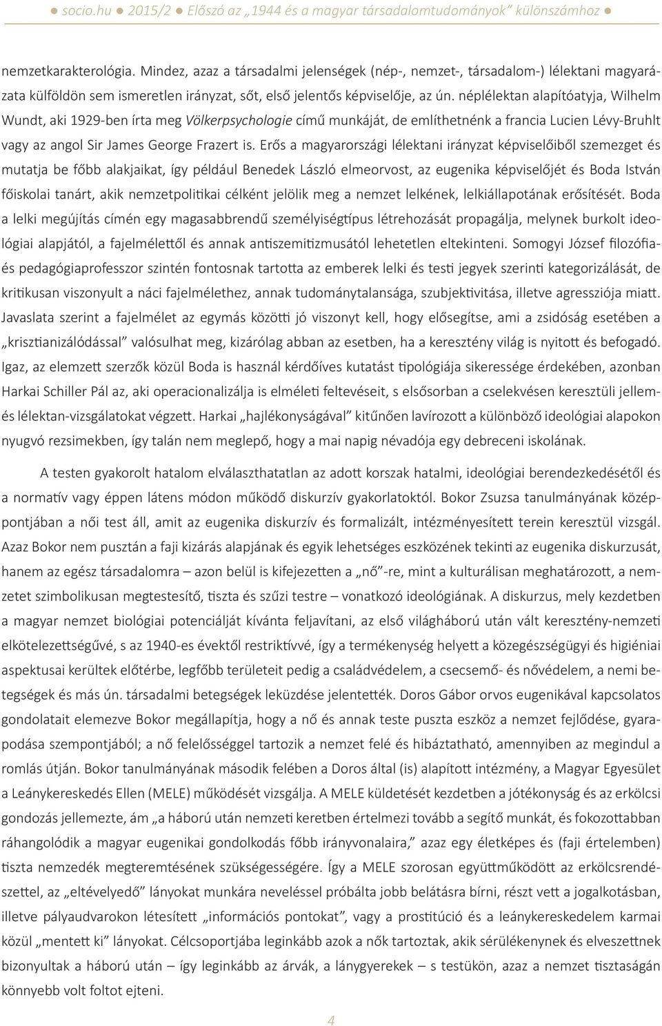 Erős a magyarországi lélektani irányzat képviselőiből szemezget és mutatja be főbb alakjaikat, így például Benedek László elmeorvost, az eugenika képviselőjét és Boda István főiskolai tanárt, akik