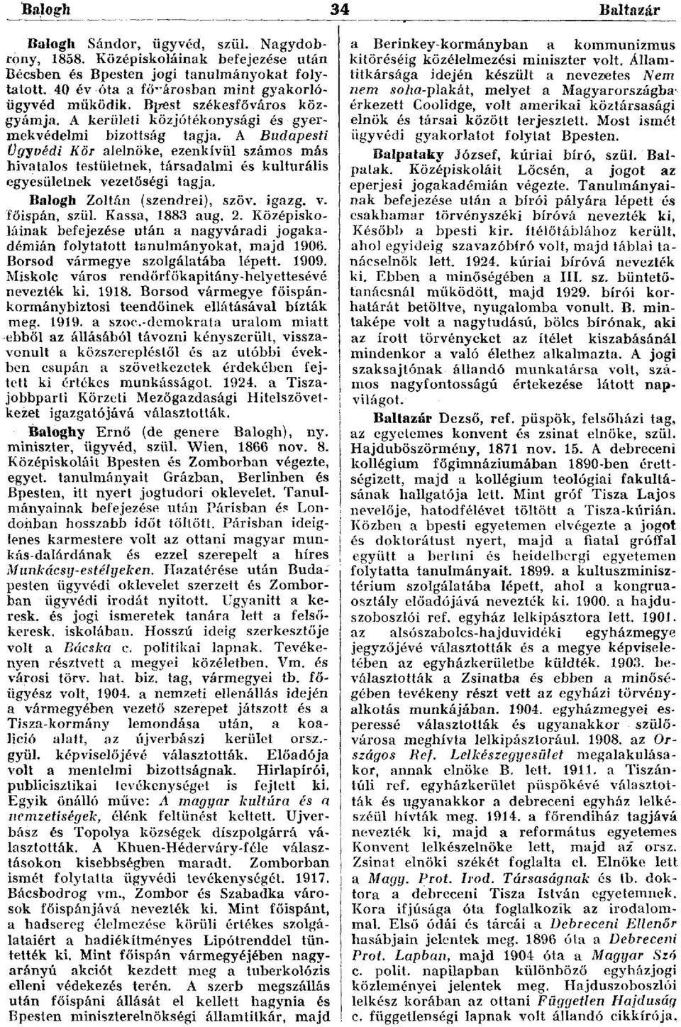 A Budapesti Ügyvédi Kör alelnöke, ezenkívül számos más hivatalos testületnek, társadalmi és kulturális egyesületnek vezetőségi tagja. Balogh Zoltán (szendrei), szöv. igazg. v. főispán, szül.