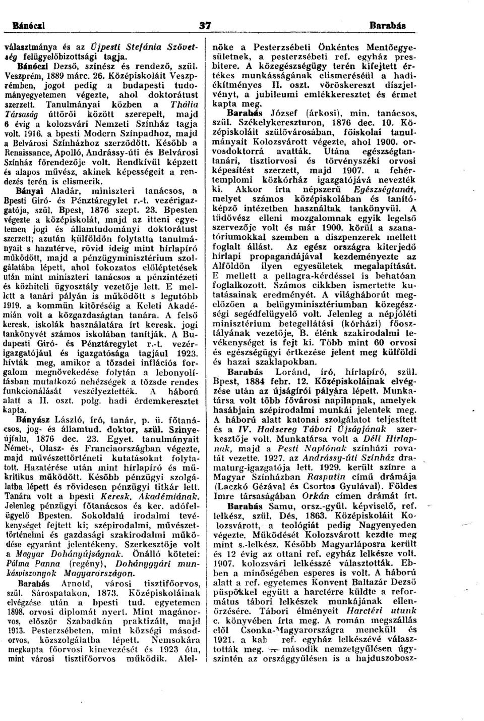 Tanulmányai közben a Thália Társaság úttörői között szerepelt, majd 6 évig a kolozsvári Nemzeti Színház tagja volt. 1916. a bpesti Modern Színpadhoz, majd a Belvárosi Színházhoz szerződött.