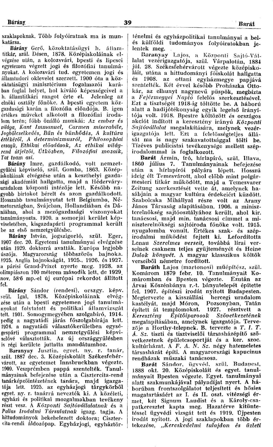 1900 óta a közoktatásügyi minisztérium fogalmazói karában foglal helyet, hol kiváló képességeivel a h. államtitkári rangot érte el. Jelenleg az elnöki osztály főnöke.