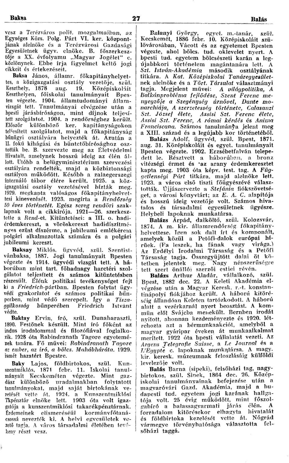 19. Középiskoláit Keszthelyen, főiskolai tanulmányait Bpesten végezte. 1904. államtudományi államvizsgát tett. Tanulmányai elvégzése után a bpesti járásbíróságon, mint díjnok teljesített szolgálatot.