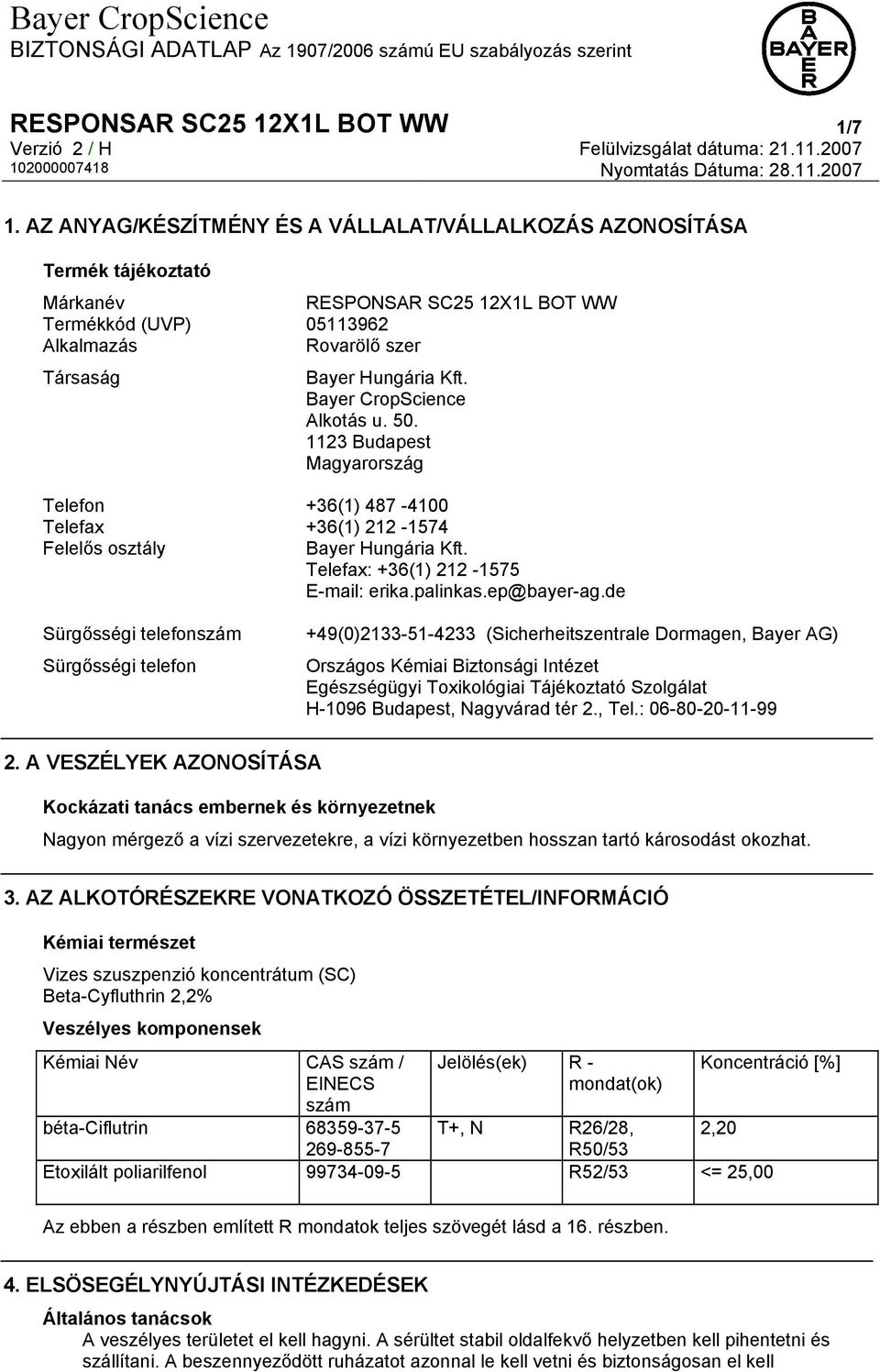 Bayer CropScience Alkotás u. 50. 1123 Budapest Magyarország Telefon +36(1) 487-4100 Telefax +36(1) 212-1574 Felelős osztály Bayer Hungária Kft. Telefax: +36(1) 212-1575 E-mail: erika.palinkas.