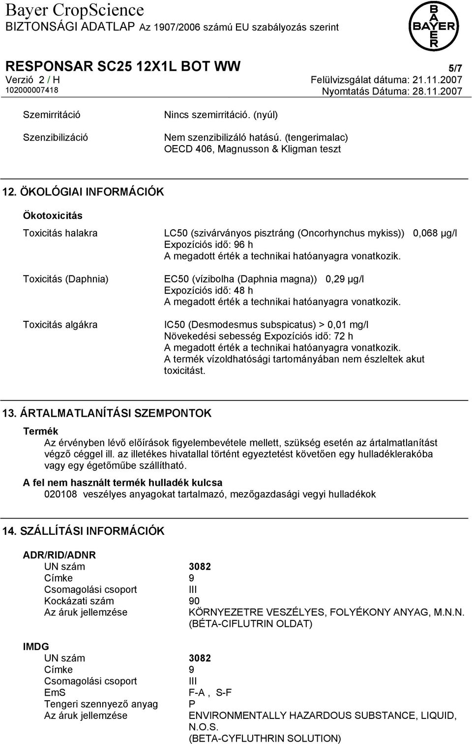 technikai hatóanyagra vonatkozik. EC50 (vízibolha (Daphnia magna)) 0,29 µg/l Expozíciós idő: 48 h A megadott érték a technikai hatóanyagra vonatkozik.