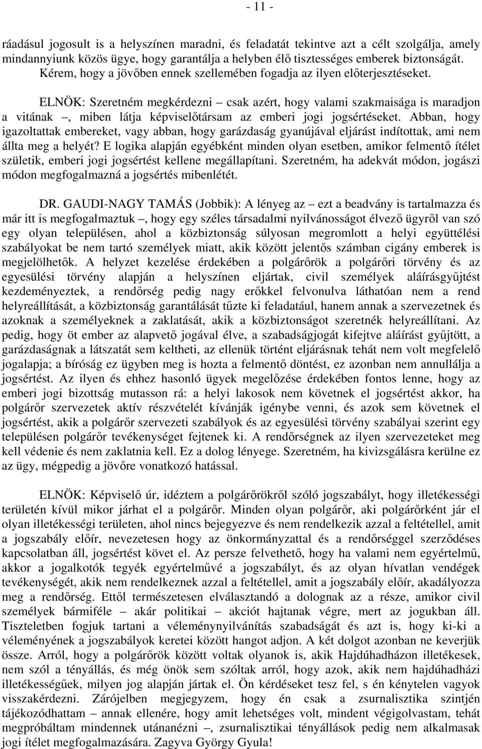 ELNÖK: Szeretném megkérdezni csak azért, hogy valami szakmaisága is maradjon a vitának, miben látja képviselőtársam az emberi jogi jogsértéseket.