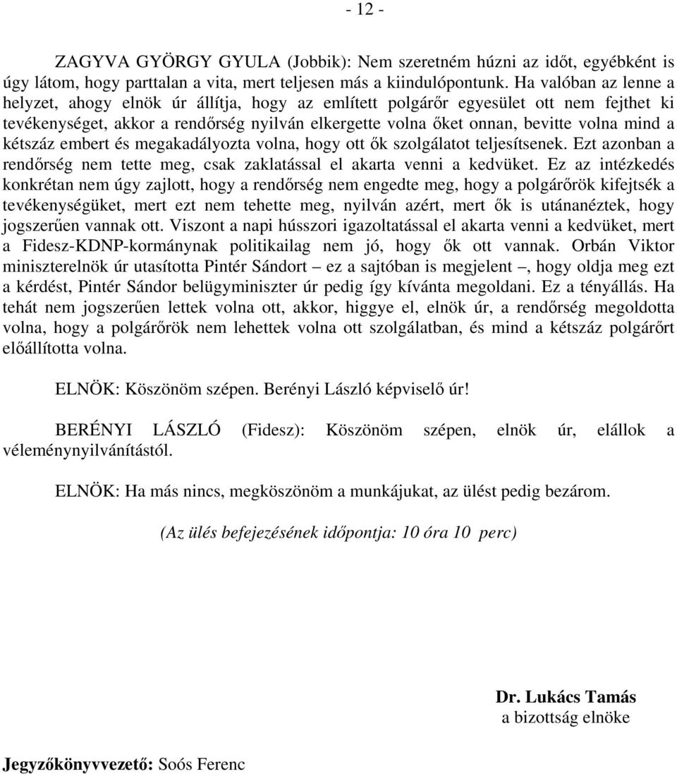 a kétszáz embert és megakadályozta volna, hogy ott ők szolgálatot teljesítsenek. Ezt azonban a rendőrség nem tette meg, csak zaklatással el akarta venni a kedvüket.