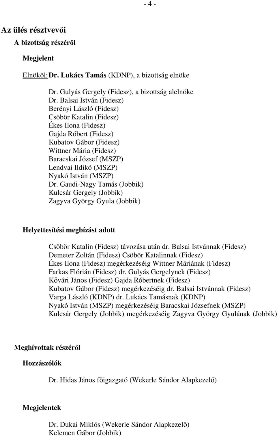 (MSZP) Nyakó István (MSZP) Dr. Gaudi-Nagy Tamás (Jobbik) Kulcsár Gergely (Jobbik) Zagyva György Gyula (Jobbik) Helyettesítési megbízást adott Csöbör Katalin (Fidesz) távozása után dr.