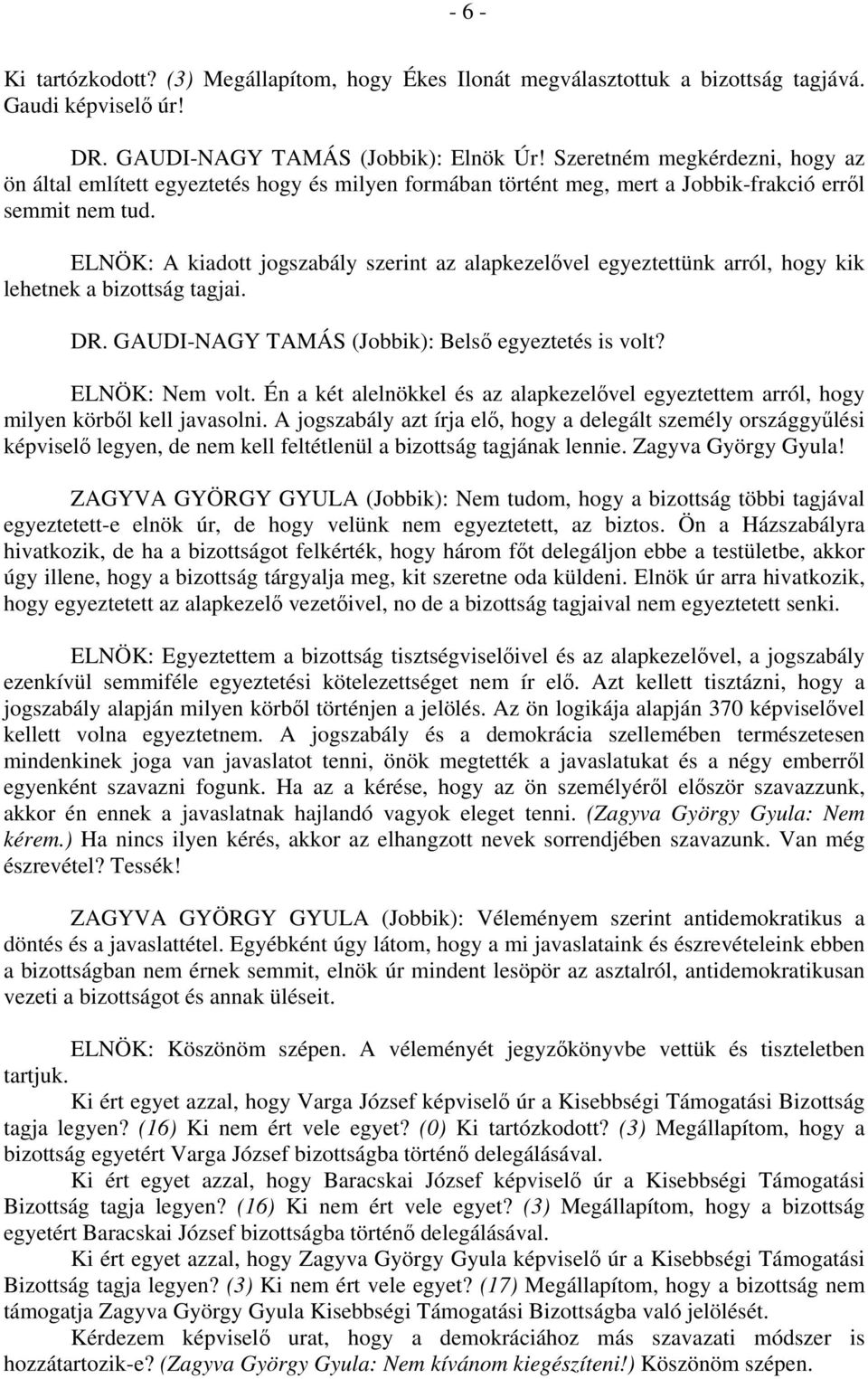 ELNÖK: A kiadott jogszabály szerint az alapkezelővel egyeztettünk arról, hogy kik lehetnek a bizottság tagjai. DR. GAUDI-NAGY TAMÁS (Jobbik): Belső egyeztetés is volt? ELNÖK: Nem volt.