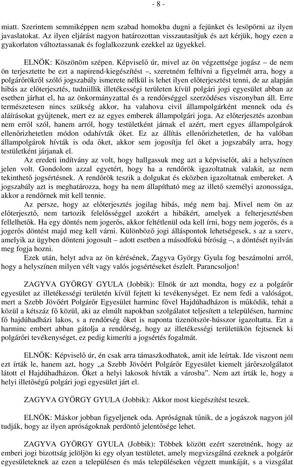 Képviselő úr, mivel az ön végzettsége jogász de nem ön terjesztette be ezt a napirend-kiegészítést, szeretném felhívni a figyelmét arra, hogy a polgárőrökről szóló jogszabály ismerete nélkül is lehet