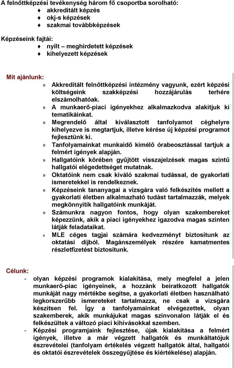 » Megrendelő által kiválasztott tanfolyamot céghelyre kihelyezve is megtartjuk, illetve kérése új képzési programot fejlesztünk ki.