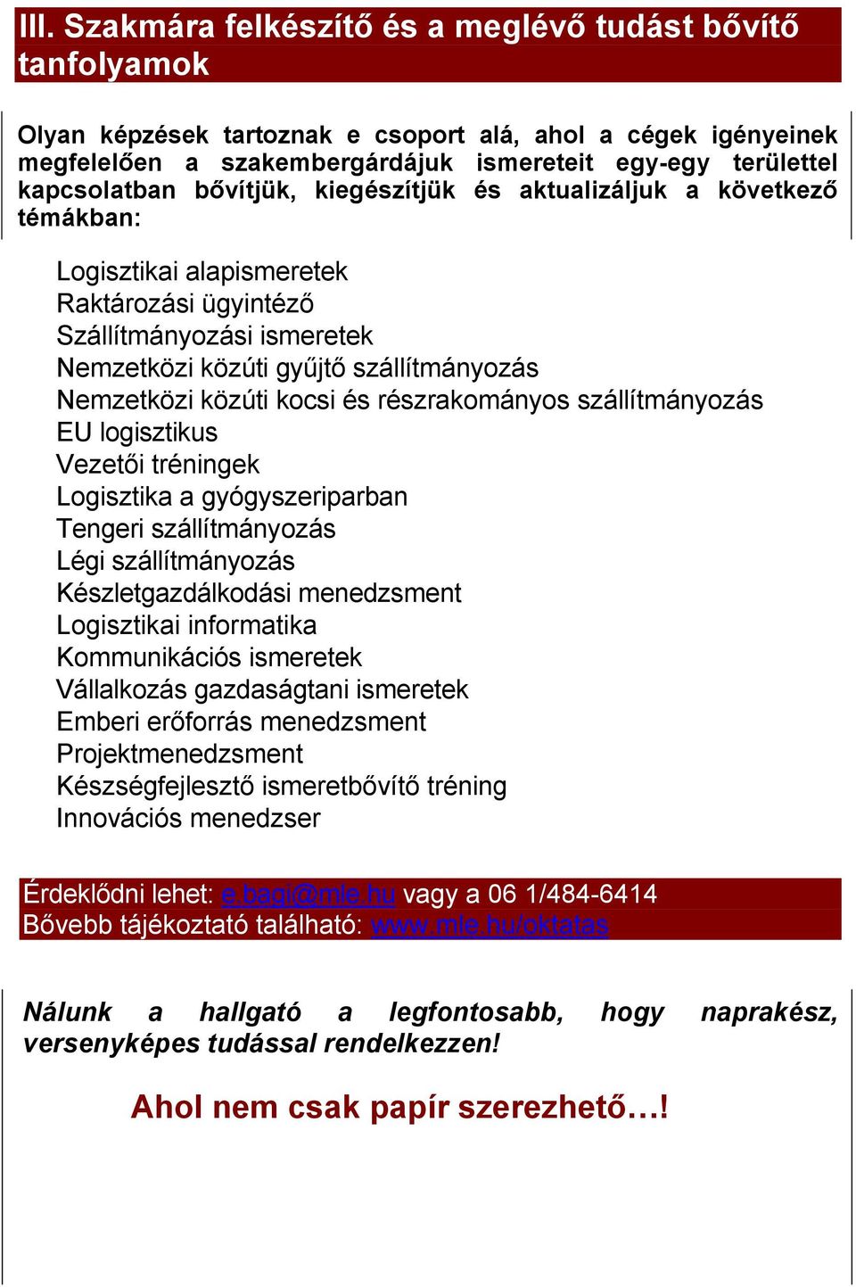 Nemzetközi közúti kocsi és részrakományos szállítmányozás EU logisztikus Vezetői tréningek Logisztika a gyógyszeriparban Tengeri szállítmányozás Légi szállítmányozás Készletgazdálkodási menedzsment