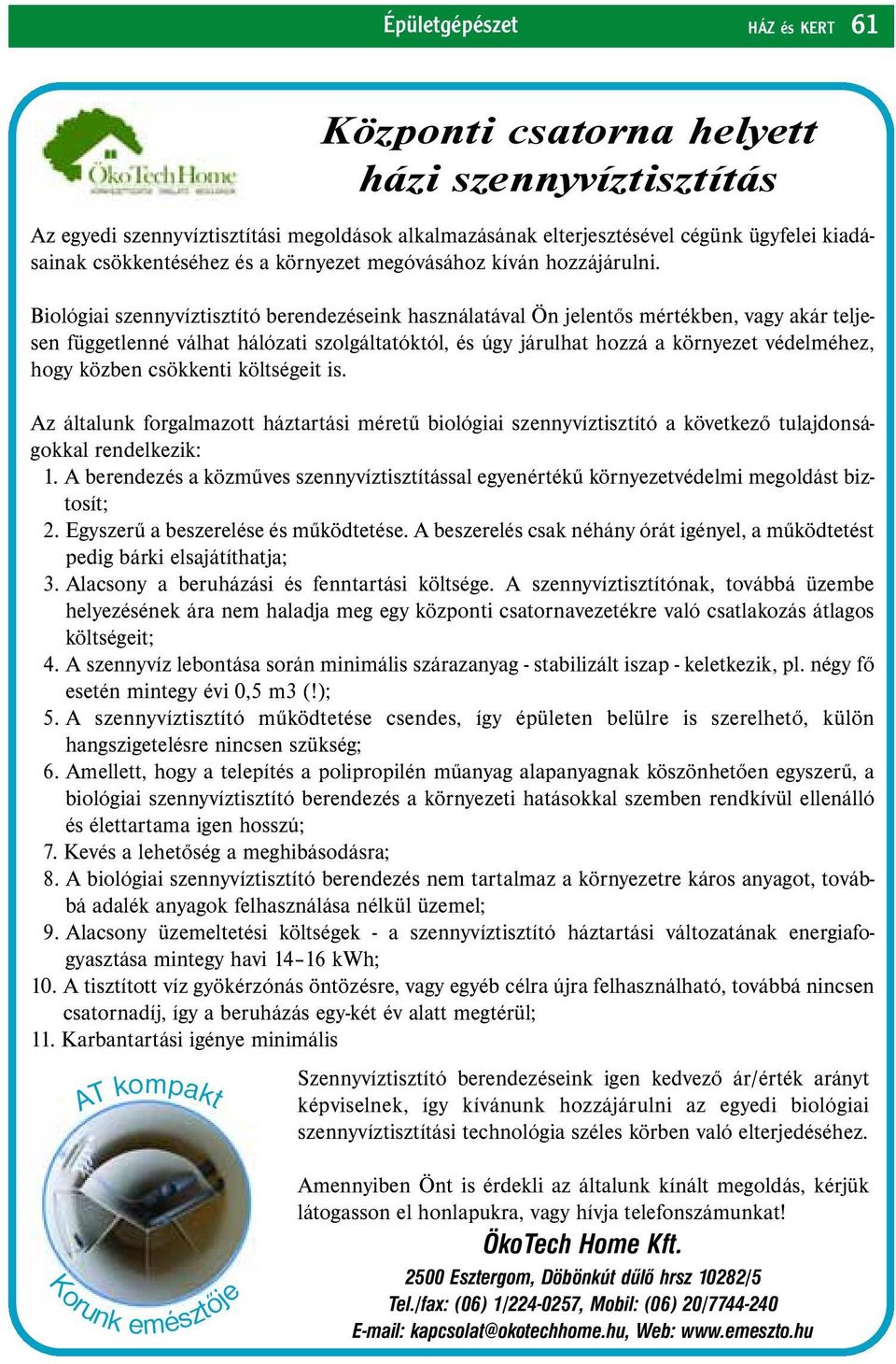 Biológiai szennyvíztisztító berendezéseink használatával Ön jelentős mértékben, vagy akár teljesen függetlenné válhat hálózati szolgáltatóktól, és úgy járulhat hozzá a környezet védelméhez, hogy