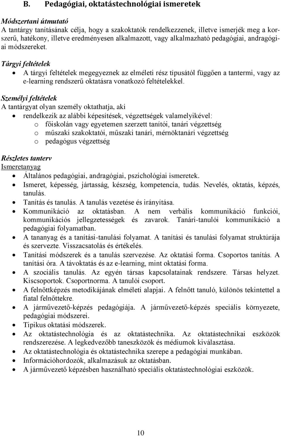 Tárgyi feltételek A tárgyi feltételek megegyeznek az elméleti rész típusától függően a tantermi, vagy az e-learning rendszerű oktatásra vonatkozó feltételekkel.