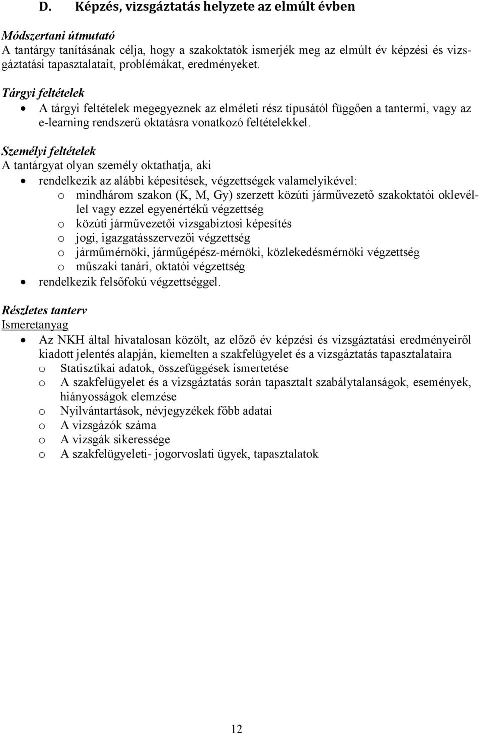 Személyi feltételek A tantárgyat olyan személy oktathatja, aki rendelkezik az alábbi képesítések, végzettségek valamelyikével: o mindhárom szakon (K, M, Gy) szerzett közúti járművezető szakoktatói