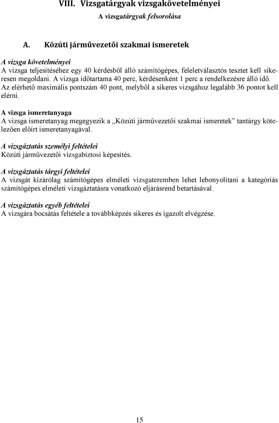 A vizsga időtartama 40 perc, kérdésenként 1 perc a rendelkezésre álló idő. Az elérhető maximális pontszám 40 pont, melyből a sikeres vizsgához legalább 36 pontot kell elérni.