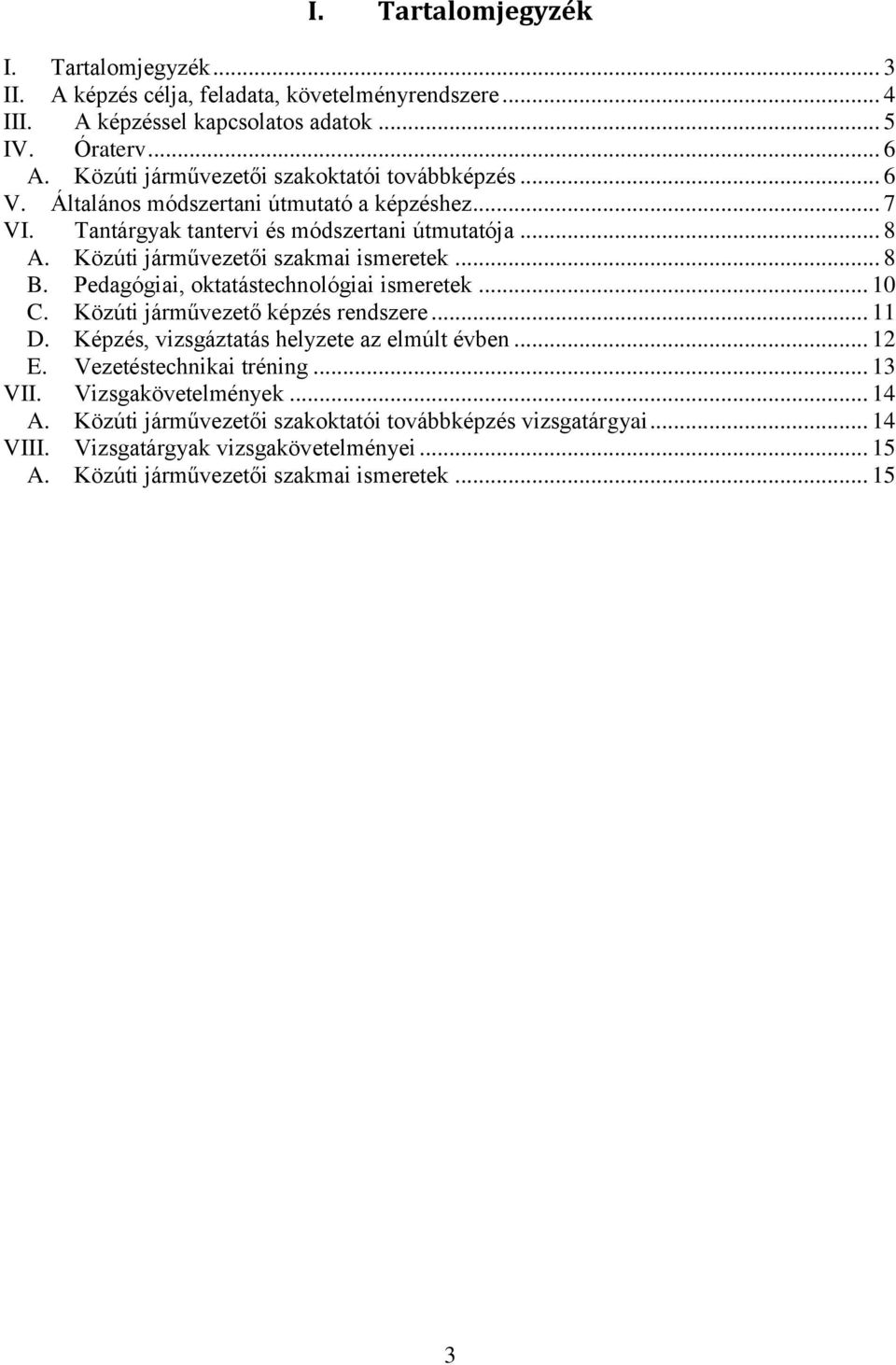 Közúti járművezetői szakmai ismeretek... 8 B. Pedagógiai, oktatástechnológiai ismeretek... 10 C. Közúti járművezető képzés rendszere... 11 D.