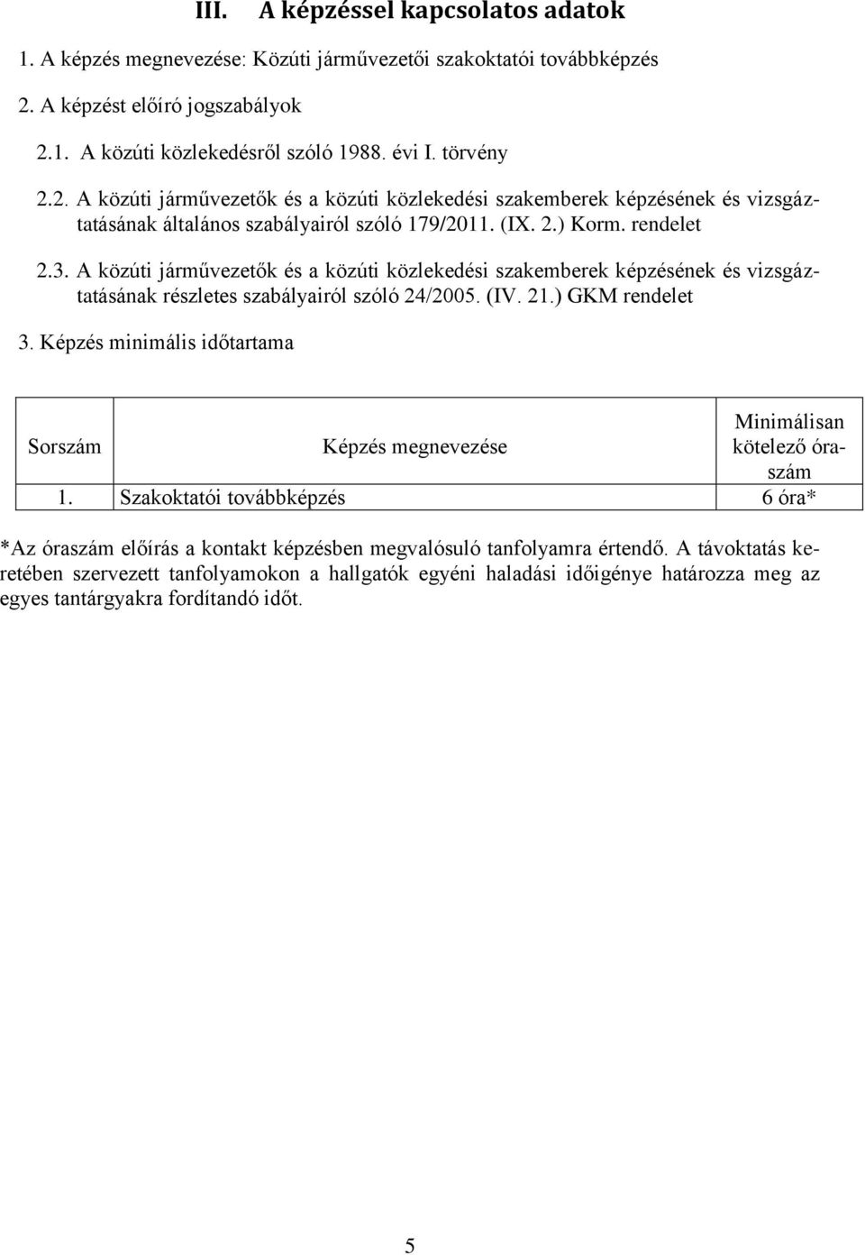 (IX. 2.) Korm. rendelet 2.3. A közúti járművezetők és a közúti közlekedési szakemberek képzésének és vizsgáztatásának részletes szabályairól szóló 24/2005. (IV. 21.) GKM rendelet 3.