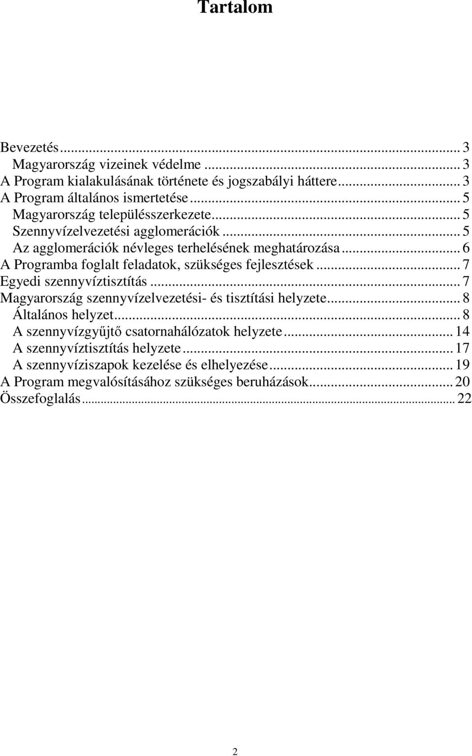 .. 6 A Programba foglalt feladatok, szükséges fejlesztések... 7 Egyedi szennyvíztisztítás... 7 Magyarország szennyvízelvezetési- és tisztítási helyzete.