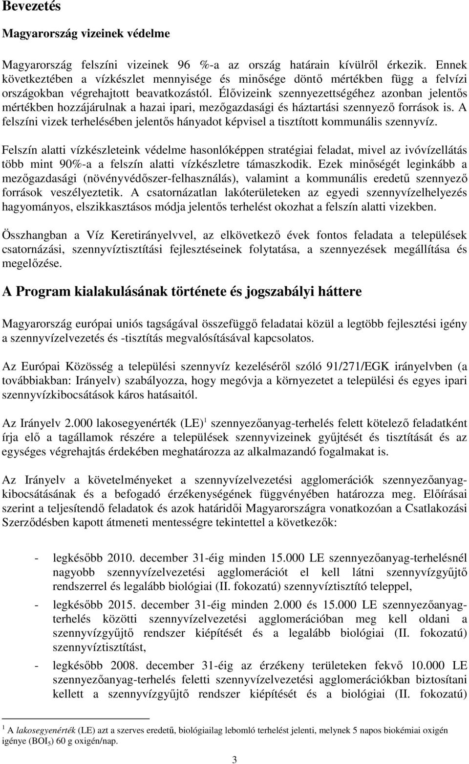 Élıvizeink szennyezettségéhez azonban jelentıs mértékben hozzájárulnak a hazai ipari, mezıgazdasági és háztartási szennyezı források is.