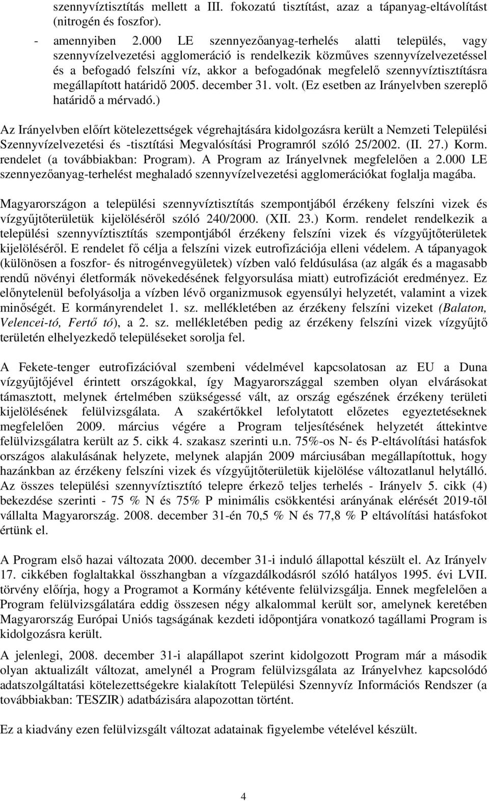 szennyvíztisztításra megállapított határidı 2005. december 31. volt. (Ez esetben az Irányelvben szereplı határidı a mérvadó.