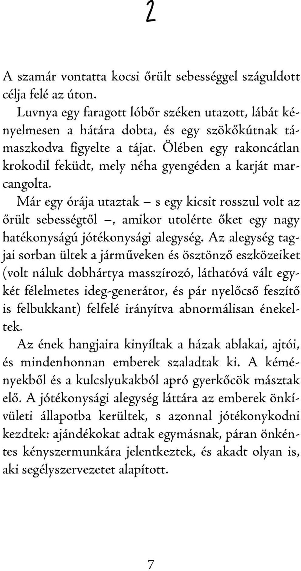 Már egy órája utaztak s egy kicsit rosszul volt az őrült sebességtől, amikor utolérte őket egy nagy hatékonyságú jótékonysági alegység.