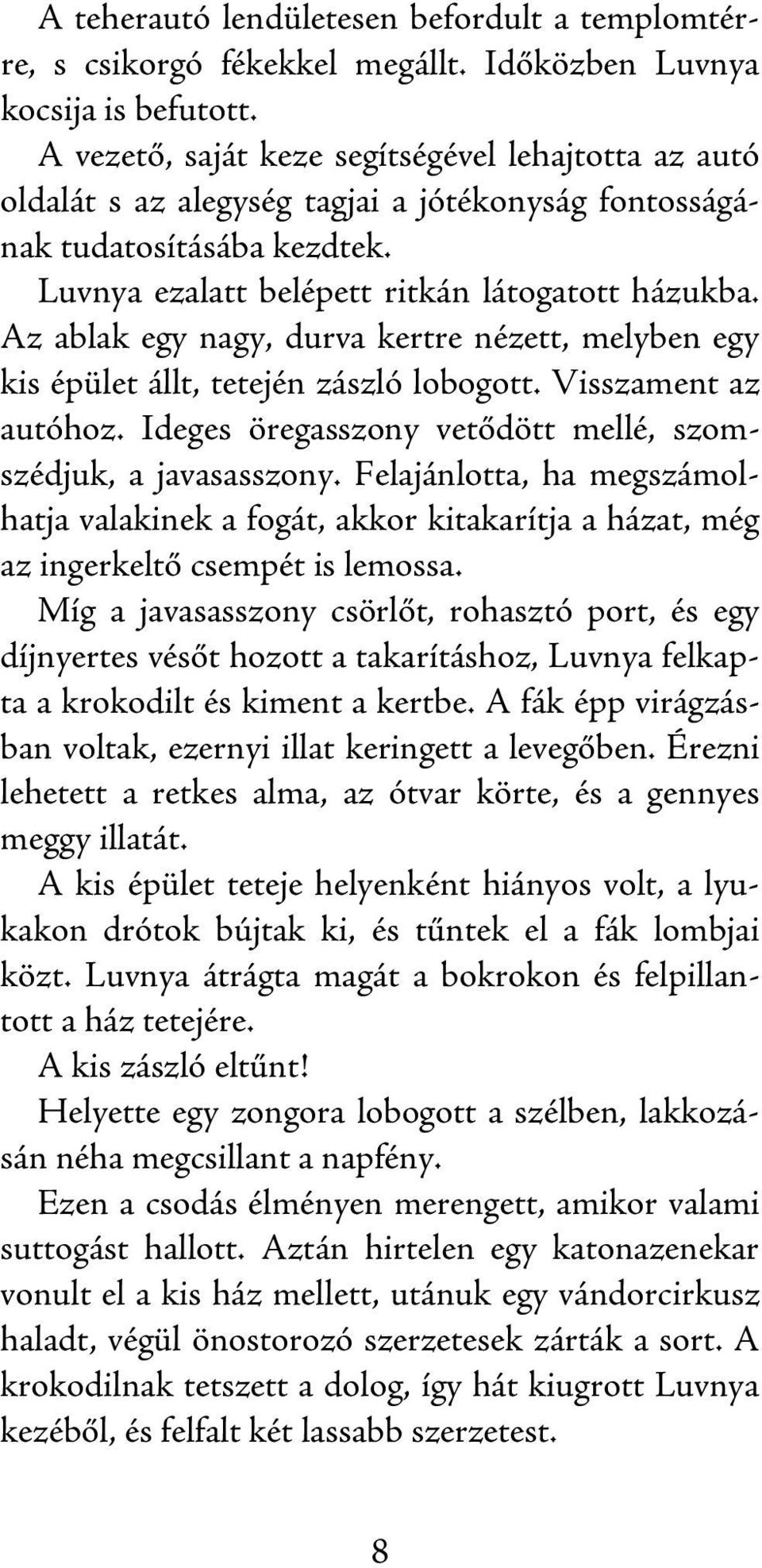 Az ablak egy nagy, durva kertre nézett, melyben egy kis épület állt, tetején zászló lobogott. Visszament az autóhoz. Ideges öregasszony vetődött mellé, szomszédjuk, a javasasszony.