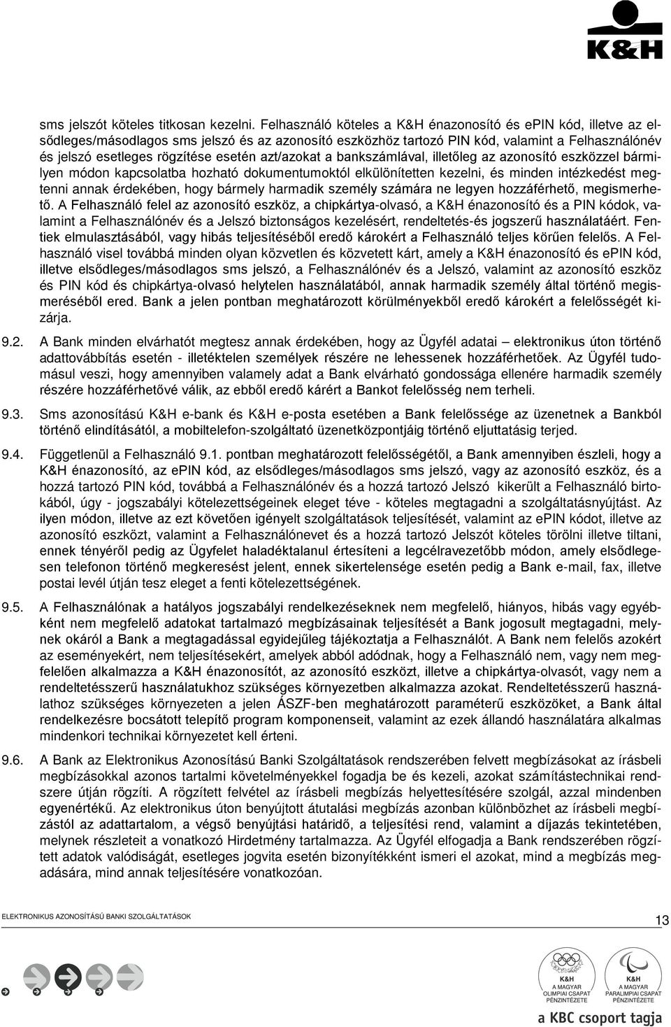 esetén azt/azokat a bankszámlával, illetőleg az azonosító eszközzel bármilyen módon kapcsolatba hozható dokumentumoktól elkülönítetten kezelni, és minden intézkedést megtenni annak érdekében, hogy