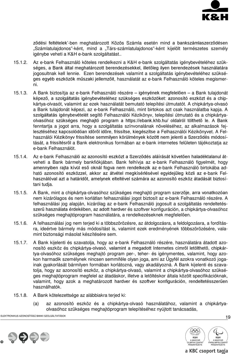 Az e-bank Felhasználó köteles rendelkezni a K&H e-bank szolgáltatás igénybevételéhez szükséges, a Bank által meghatározott berendezésekkel, illetőleg ilyen berendezések használatára jogosultnak kell