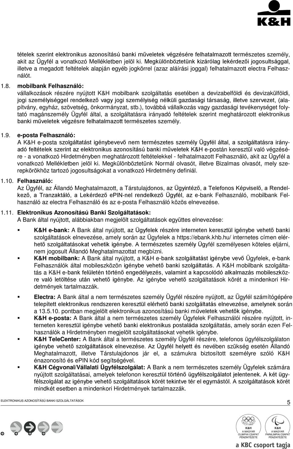 mobilbank Felhasználó: vállalkozások részére nyújtott K&H mobilbank szolgáltatás esetében a devizabelföldi és devizakülföldi, jogi személyiséggel rendelkező vagy jogi személyiség nélküli gazdasági